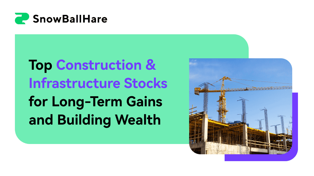 Top Construction & Infrastructure Stocks for Long-Term Gains and Building Wealth