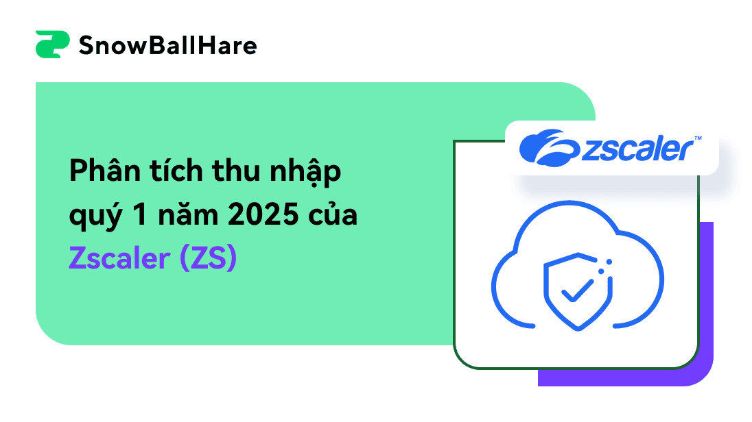 Phân tích thu nhập quý 1 năm 2025 của Zscaler (ZS)