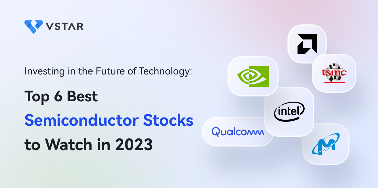 Investing in the Future of Technology: Top 6 Best Semiconductor Stocks to Watch in 2023