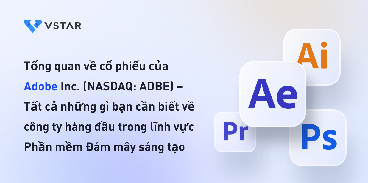 Tổng quan về cổ phiếu của Adobe Inc. (NASDAQ: ADBE) – Công ty hàng đầu trong lĩnh vực Phần mềm Đám mây sáng tạo