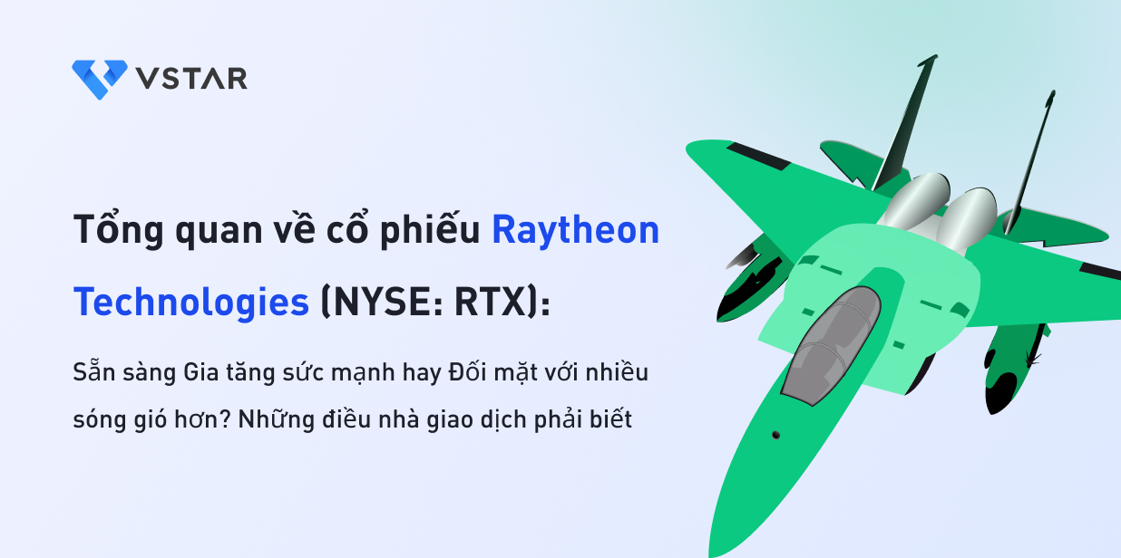 Tổng quan về cổ phiếu Raytheon Technologies (NYSE: RTX): Sẵn sàng Gia tăng sức mạnh hay Đối mặt với nhiều sóng gió hơn? 
