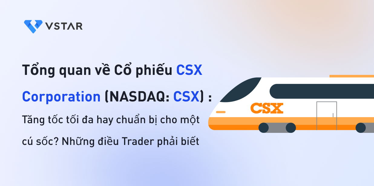Tổng quan về Cổ phiếu CSX Corporation (NASDAQ: CSX ): Tăng tốc tối đa hay chuẩn bị cho một cú sốc? Những điều trader phải biết