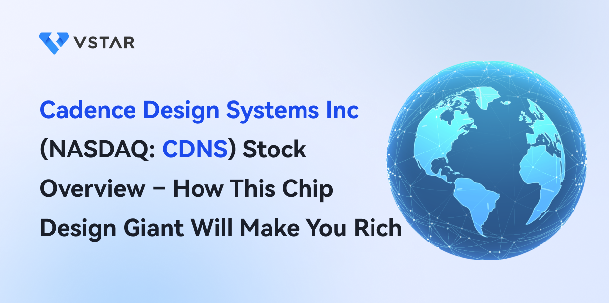 Cadence Design Systems Inc (NASDAQ: CDNS) Stock Overview – How This Chip Design Giant Will Make You Rich