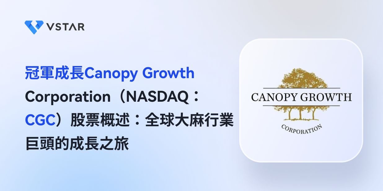 冠軍成長Canopy Growth Corporation（NASDAQ：CGC）股票概述：全球大麻行業巨頭的成長之旅