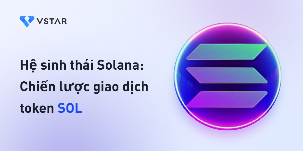 Hệ sinh thái Solana: Chiến lược giao dịch token SOL