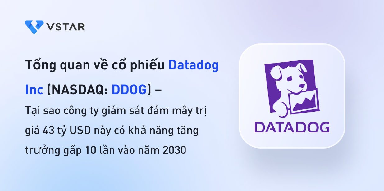 Datadog Inc (NASDAQ:DDOG) - Công ty cloud monitoring trị giá 43 tỷ USD này vẫn có khả năng tăng gấp 10 lần vào năm 2030