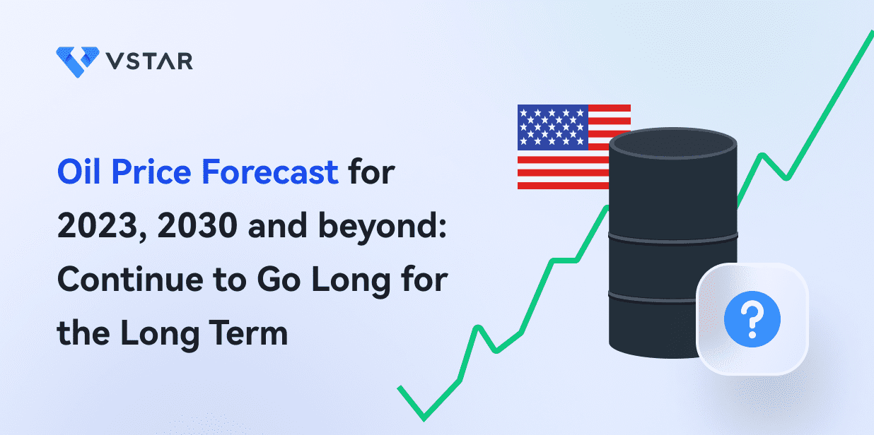 Oil Price Forecast for 2023, 2030 and beyond: Continue to Go Long for the Long Term