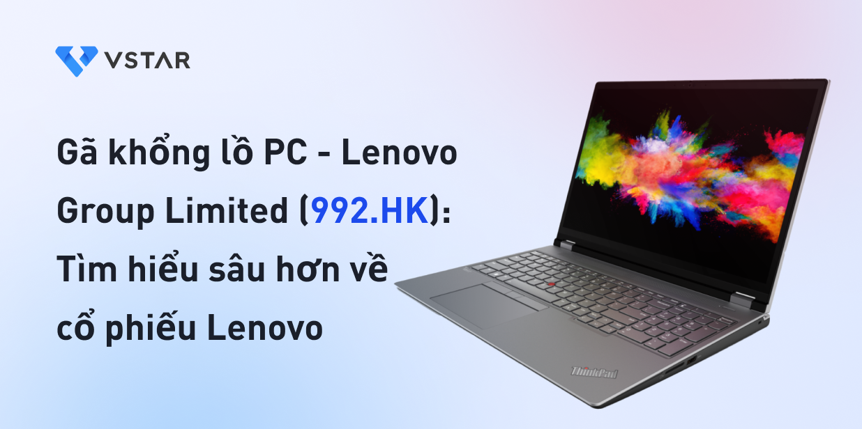 Gã khổng lồ PC - Lenovo Group Limited (992.HK): Tìm hiểu sâu hơn về cổ phiếu Lenovo