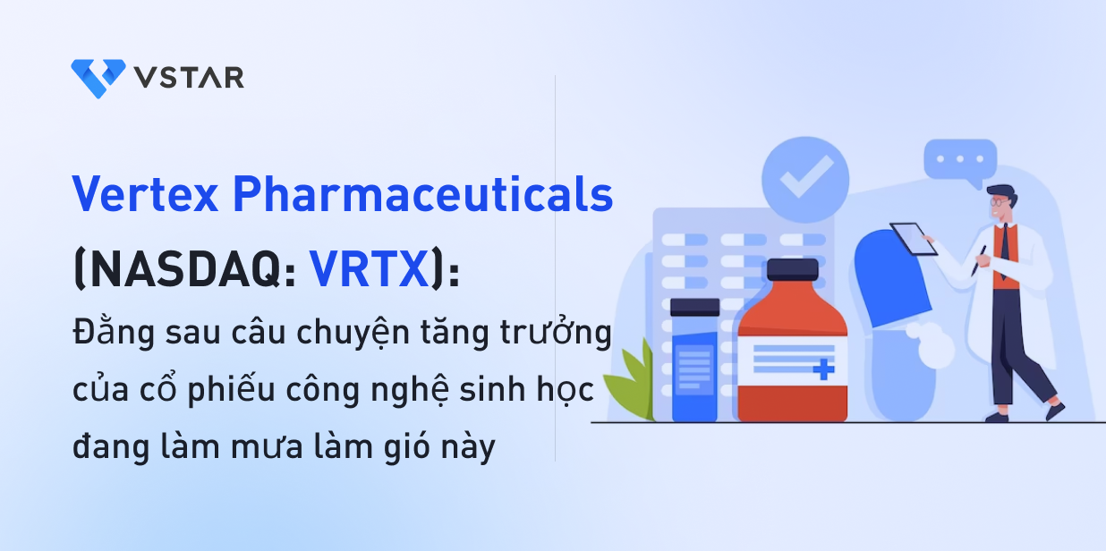 Vertex Pharmaceuticals (NASDAQ: VRTX):Câu chuyện tăng trưởng của cổ phiếu công nghệ sinh học đang làm mưa làm gió này