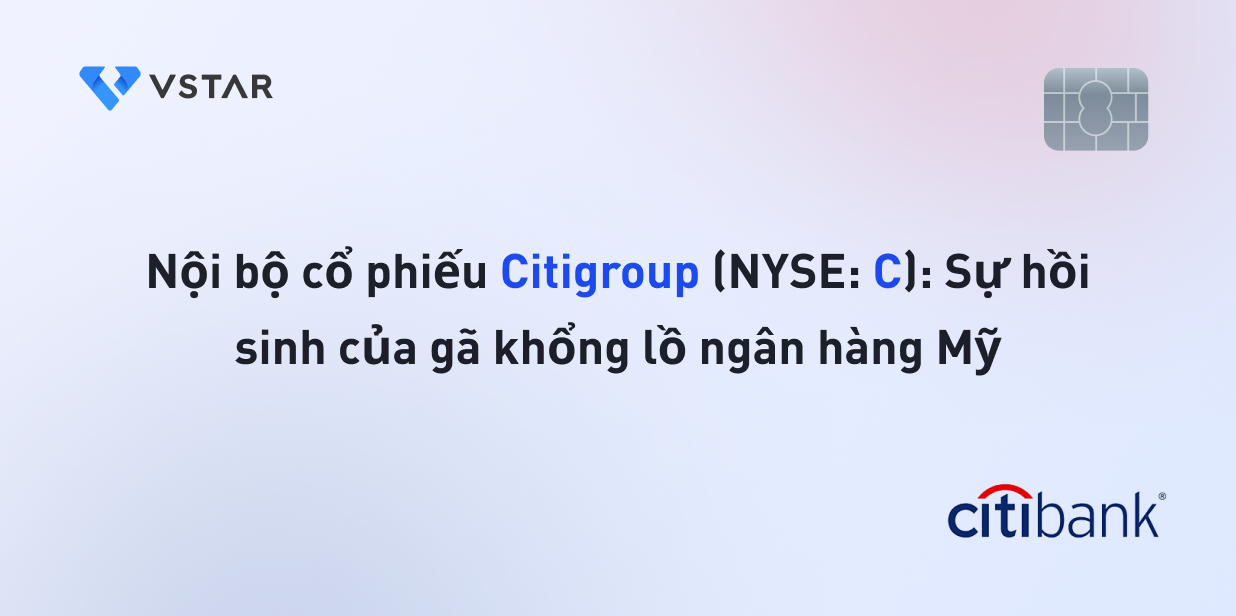 Nội bộ cổ phiếu Citigroup (NYSE: C): Sự hồi sinh của gã khổng lồ ngân hàng Mỹ