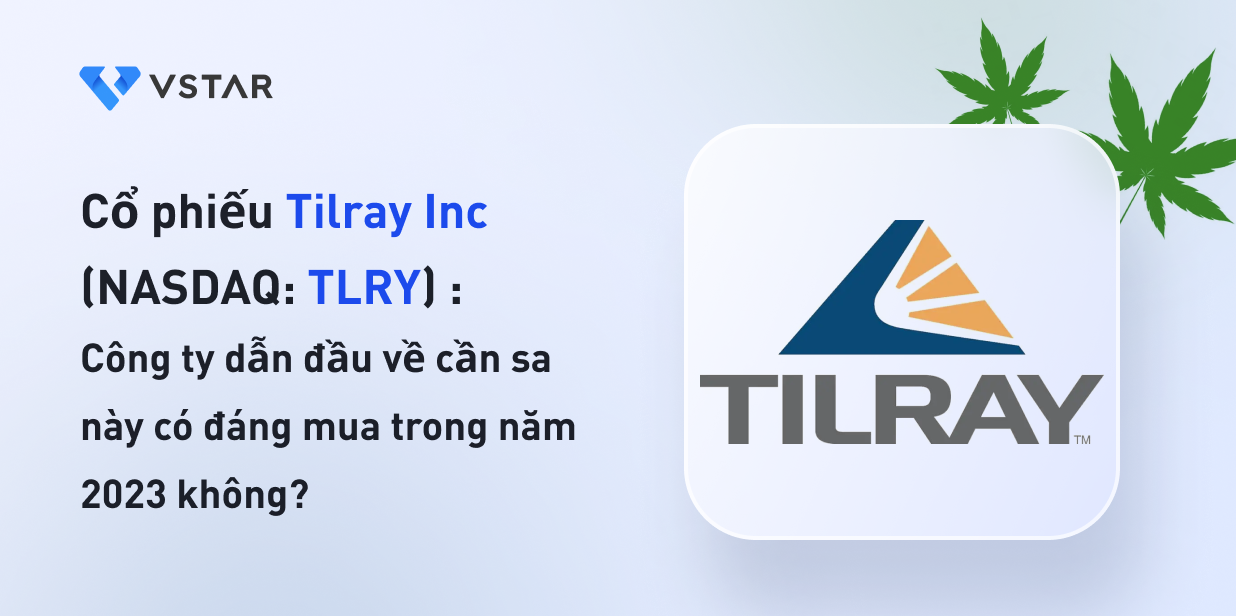 Cổ phiếu TLRY: Công ty dẫn đầu về cần sa Tilray Inc (NASDAQ: TLRY) có đáng mua vào năm 2023 không?