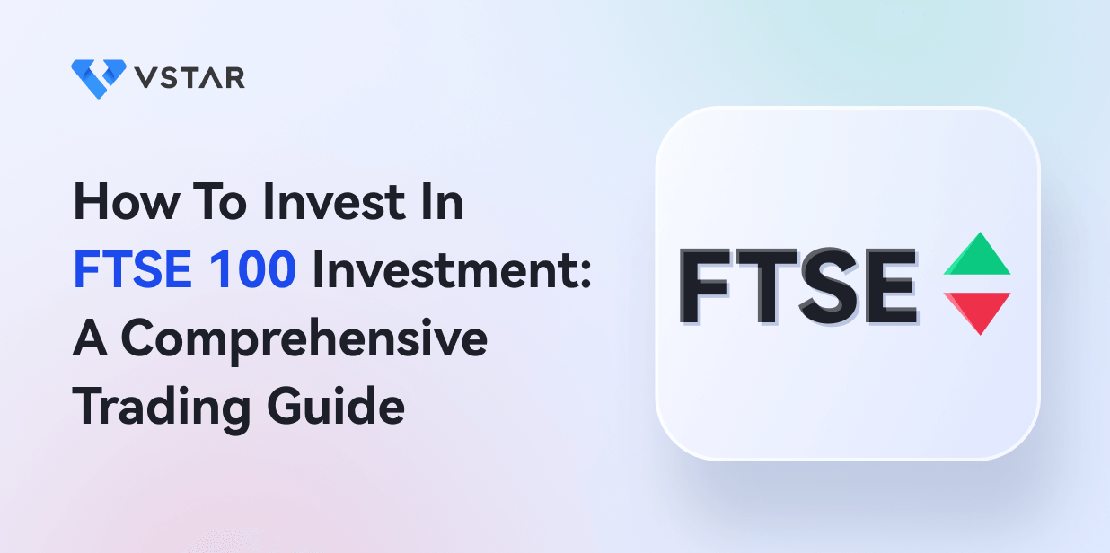 How To Invest In FTSE 100: A Comprehensive Trading Guide
