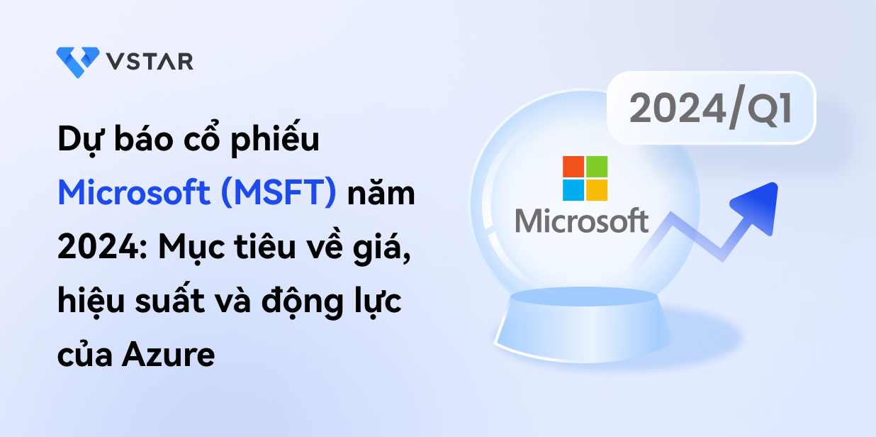 Dự báo cổ phiếu Microsoft (MSFT) năm 2024: Mục tiêu về giá, hiệu suất và động lực của Azure