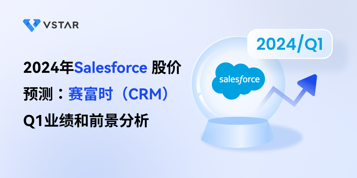 2024年Salesforce 股价预测：赛富时（CRM）Q1业绩和前景分析