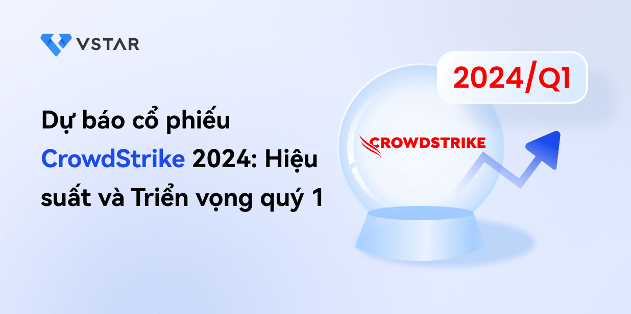 Dự báo cổ phiếu CrowdStrike 2024: Hiệu suất và triển vọng quý 1