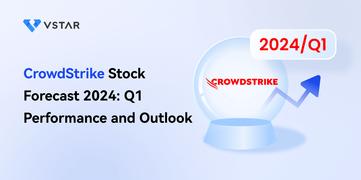 CrowdStrike Stock Forecast 2024: Q1 Performance and Outlook