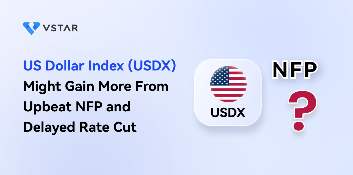 US Dollar Index (USDX) Might Gain More From Upbeat NFP and Delayed Rate Cut