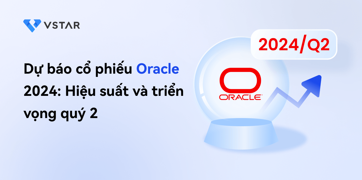 Dự báo cổ phiếu Oracle năm 2024: Hiệu suất và triển vọng quý 2