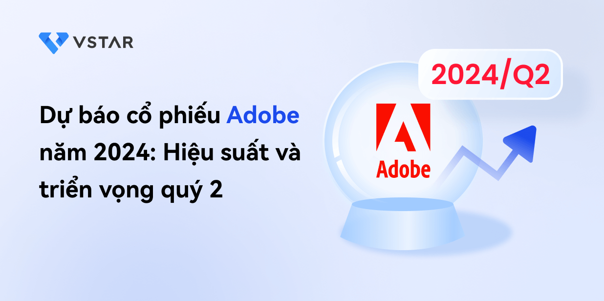 Dự báo cổ phiếu Adobe năm 2024: Hiệu suất và triển vọng quý 2