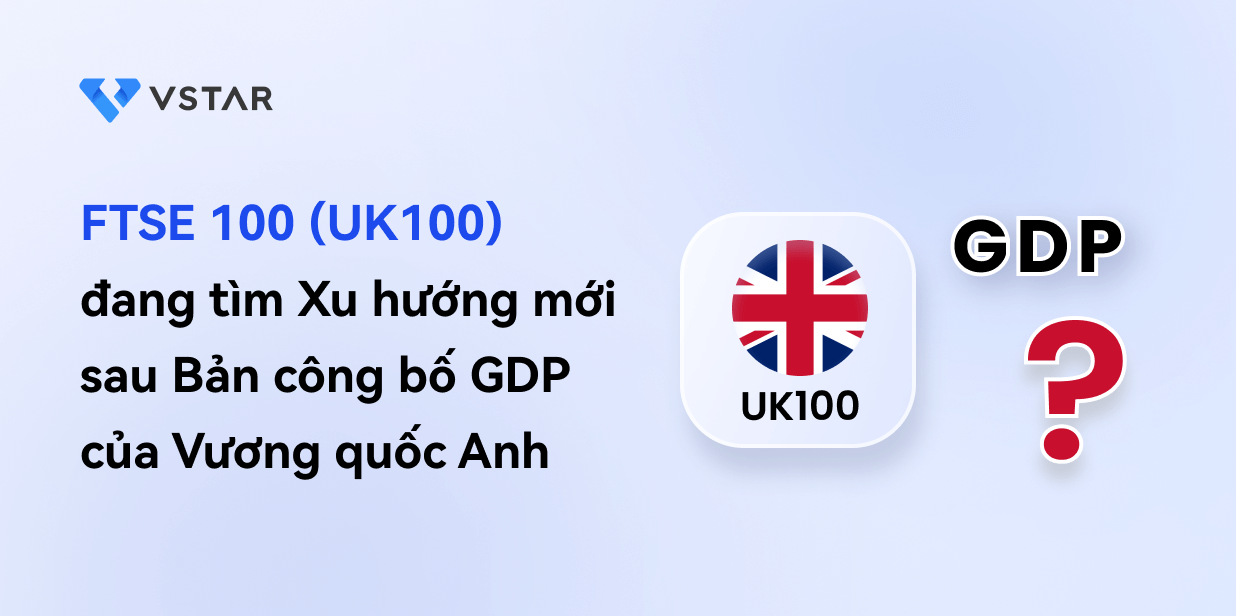FTSE 100 (UK100) đang tìm Xu hướng mới sau Bản công bố GDP của Vương quốc Anh
