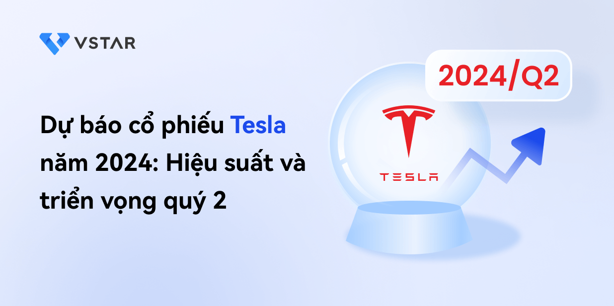 Dự báo cổ phiếu Tesla năm 2024: Hiệu suất và triển vọng quý 2