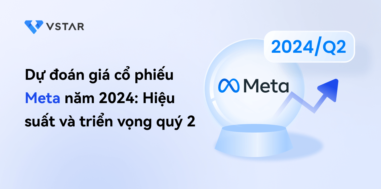 Dự đoán giá cổ phiếu Meta năm 2024: Hiệu suất và triển vọng quý 2