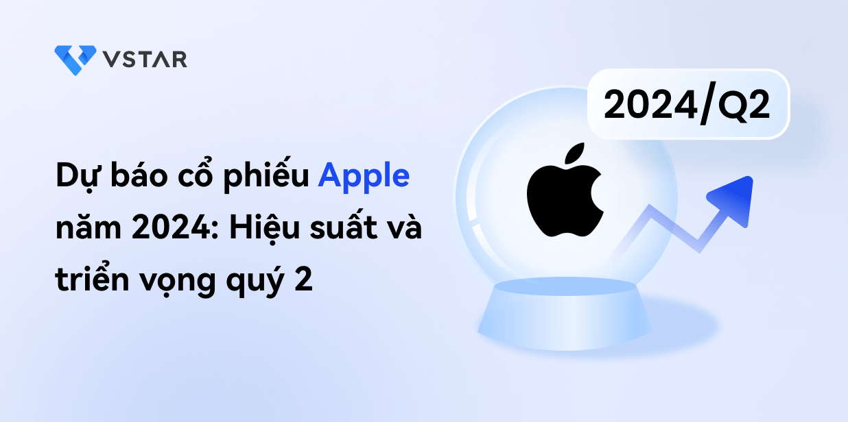 Dự báo và dự đoán cổ phiếu Apple năm 2024: Hiệu suất và triển vọng quý 2