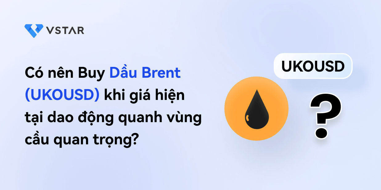 Có nên Buy Dầu Brent (UKOUSD) khi giá hiện tại dao động quanh vùng cầu quan trọng?