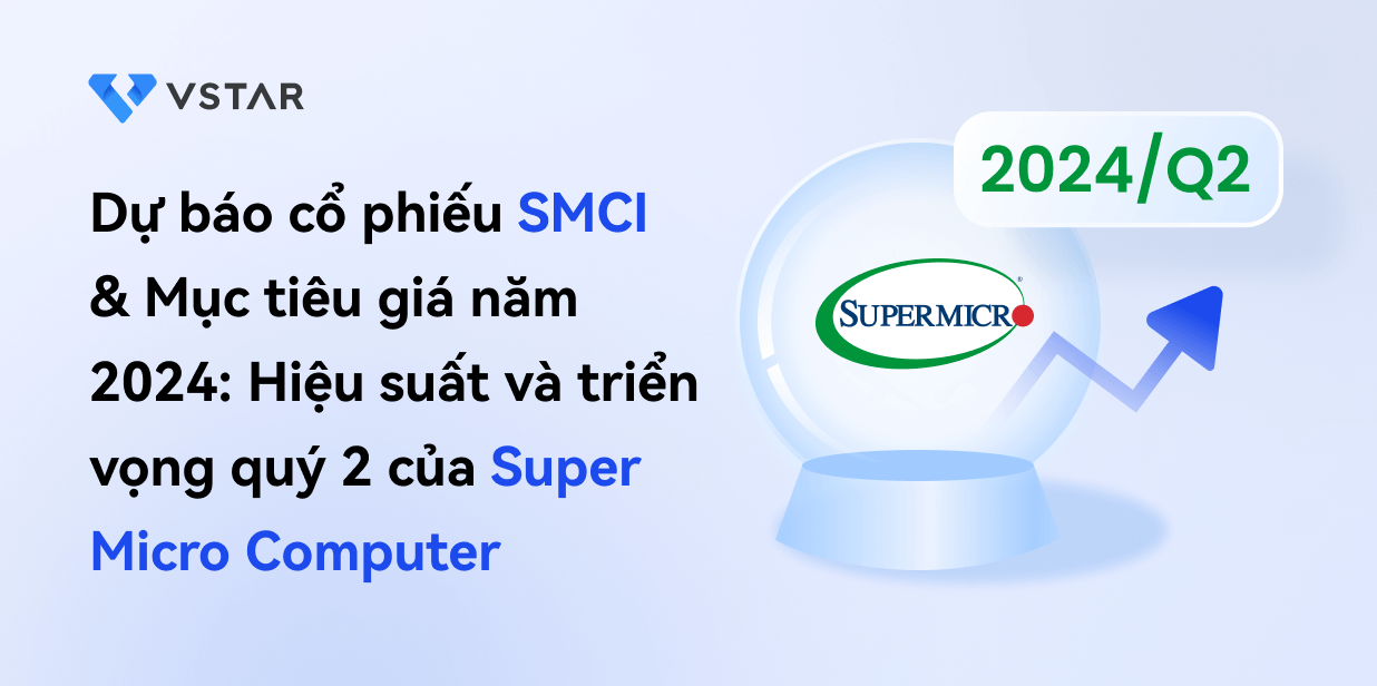 Dự báo cổ phiếu SMCI & Mục tiêu giá năm 2024: Hiệu suất và triển vọng quý 2 của Super Micro Computer