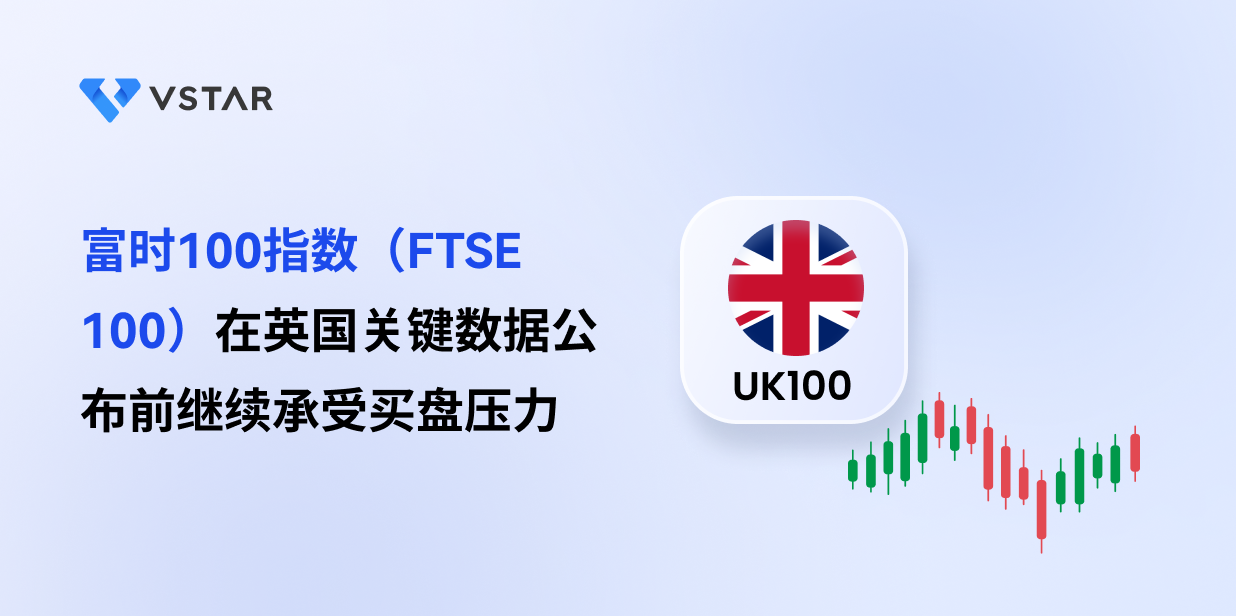 富时100指数（FTSE 100）在英国关键数据公布前继续承受买盘压力