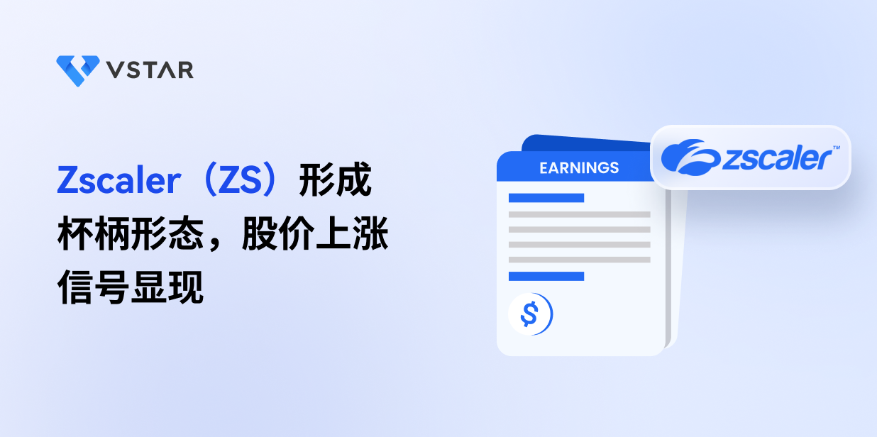 Zscaler（ZS）形成杯柄形态，股价上涨信号显现