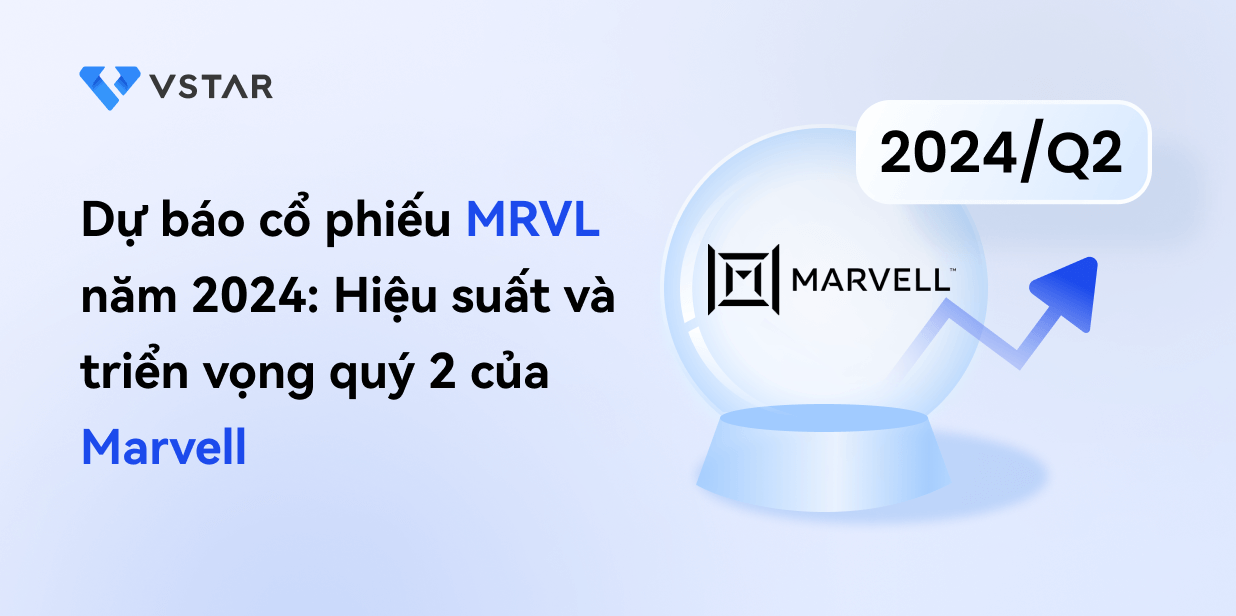 Dự báo cổ phiếu MRVL năm 2024: Hiệu suất và triển vọng quý 2 của Marvell