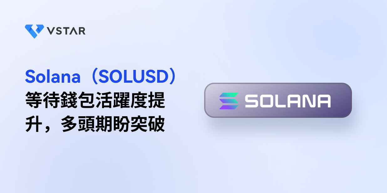 Solana（SOLUSD）等待錢包活躍度提升，多頭期盼突破