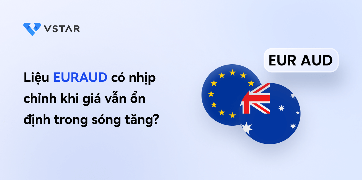 Liệu EURAUD có nhịp chỉnh khi giá vẫn ổn định trong sóng tăng không?