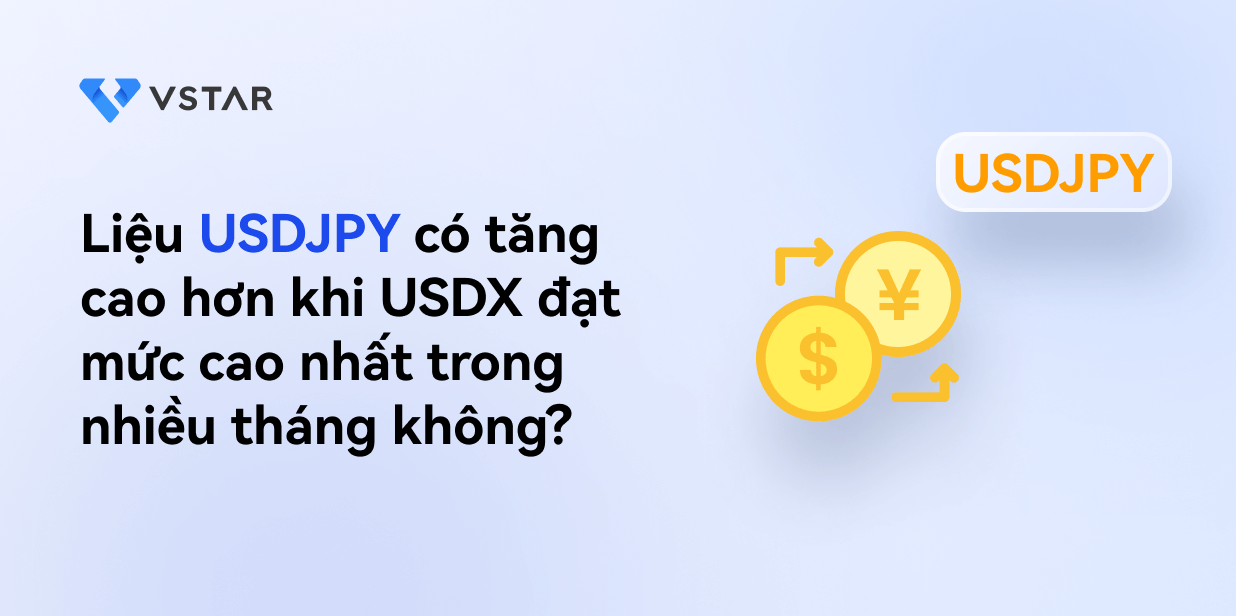 Liệu USDJPY có tăng cao hơn khi USDX đã chạm mức cao nhất trong nhiều tháng?