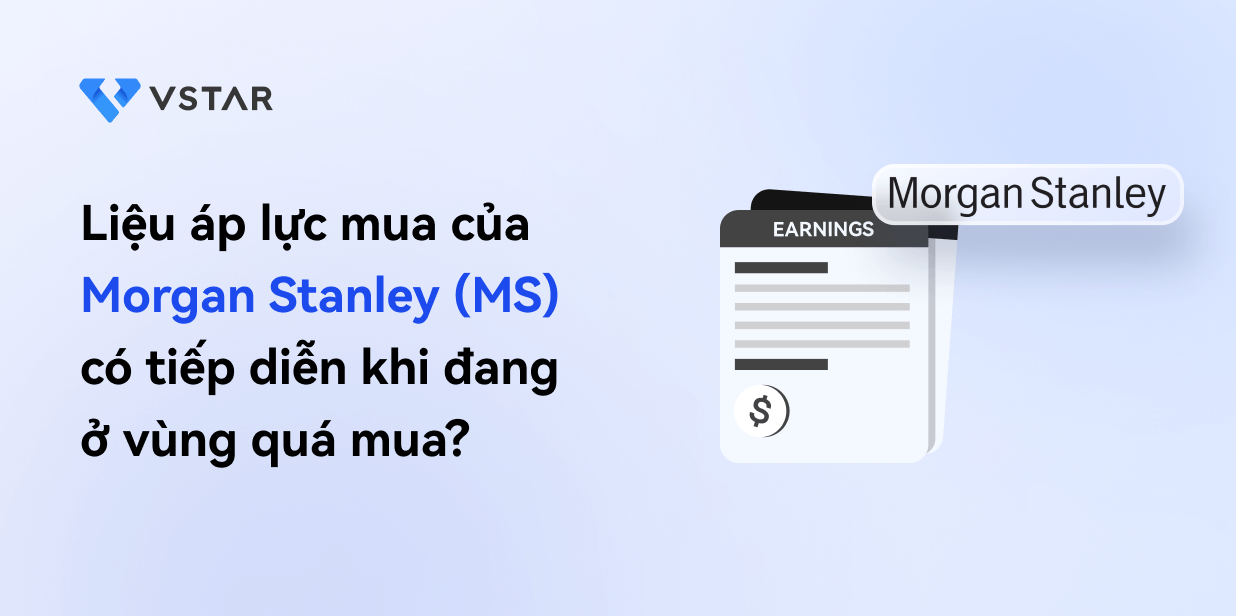 Liệu lực mua của Morgan Stanley (MS) có thể duy trì khi giá đang ở vùng quá mua?