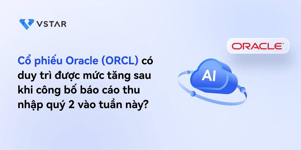 Cổ phiếu Oracle (ORCL) có duy trì được mức tăng sau báo cáo thu nhập quý 2 sẽ công bố tuần này?