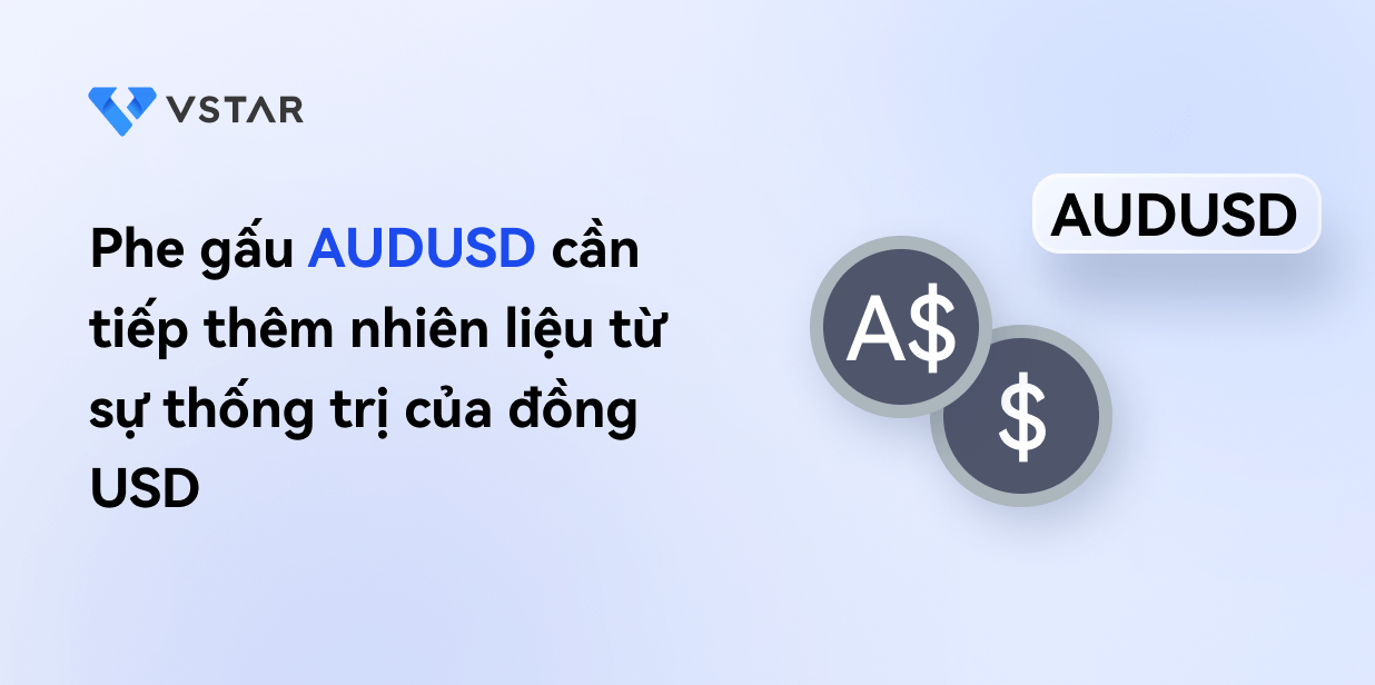 Pha gấu AUDUSD cần tiếp thêm nhiên liệu từ sự thống trị của đồng đô la Mỹ